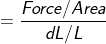 \fn_cm = \frac{Force/Area}{dL/L}